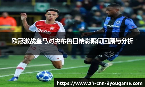 欧冠激战皇马对决布鲁日精彩瞬间回顾与分析